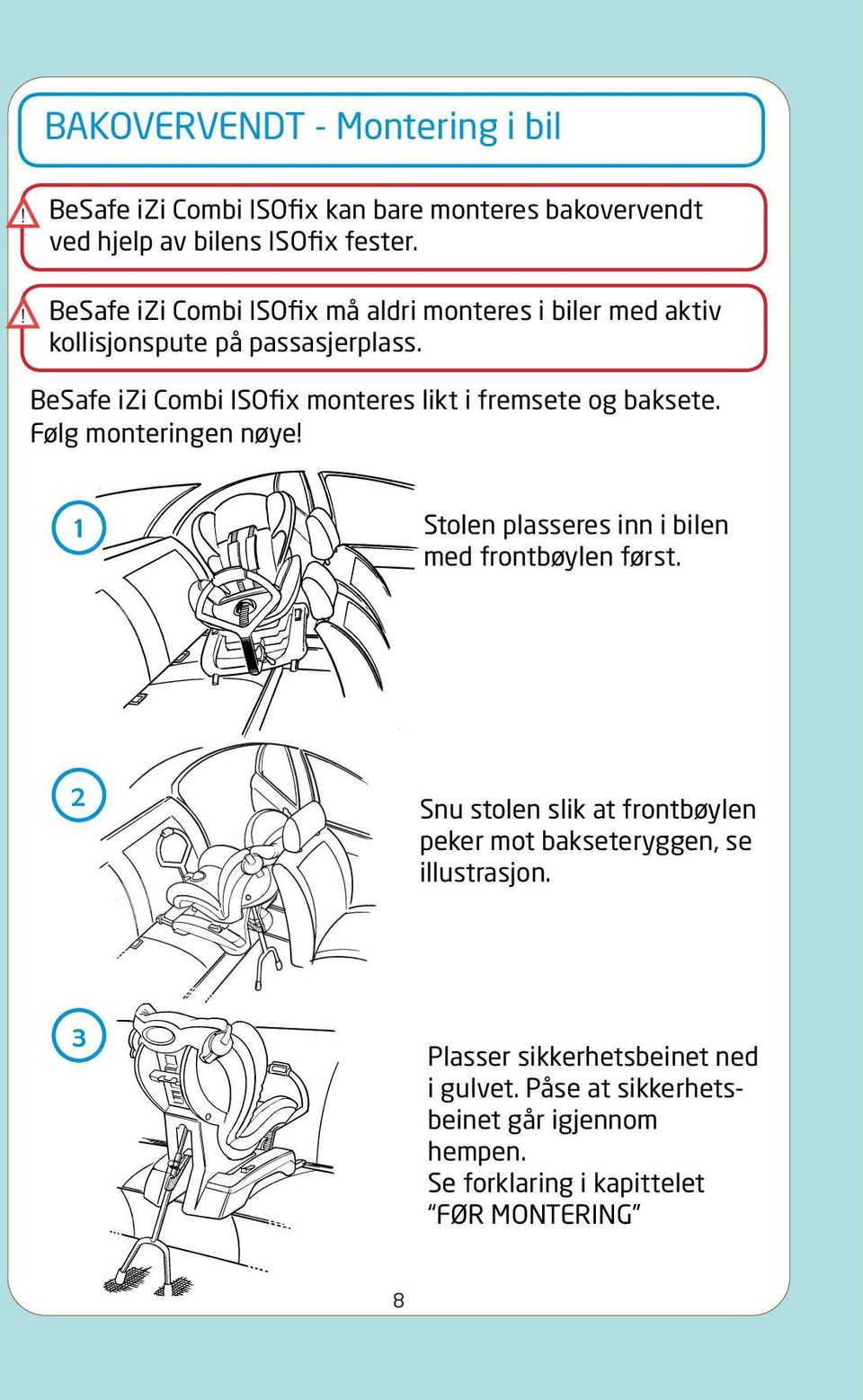 BeSafe izi Combi ISOfix monteres likt i fremsete og baksete. Følg monteringen nøye 1 Stolen plasseres inn i bilen med frontbøylen først.