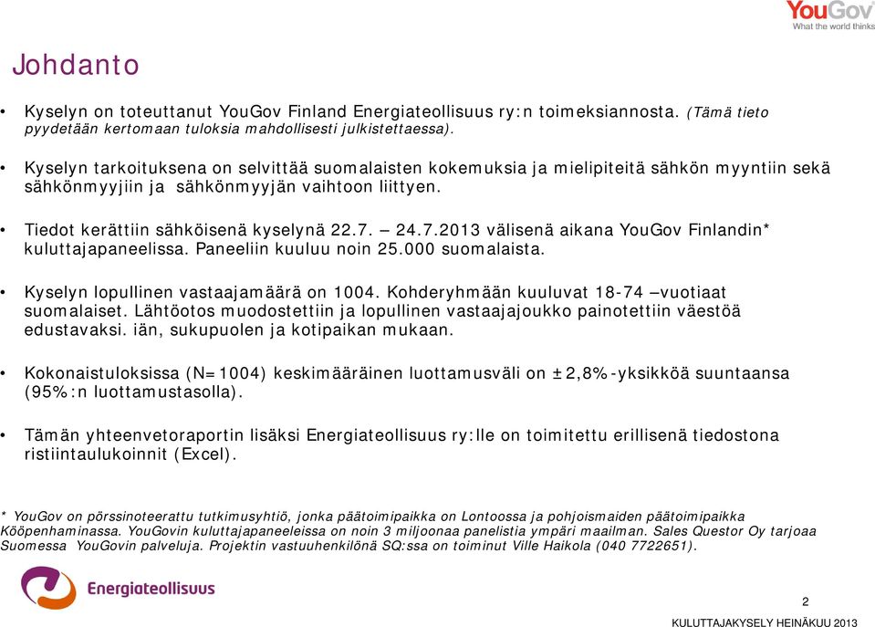 24.7.2013 välisenä aikana YouGov Finlandin* kuluttajapaneelissa. Paneeliin kuuluu noin 25.000 suomalaista. Kyselyn lopullinen vastaajamäärä on 1004. Kohderyhmään kuuluvat 18-74 vuotiaat suomalaiset.