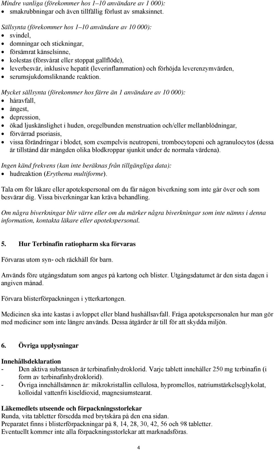 (leverinflammation) och förhöjda leverenzymvärden, serumsjukdomsliknande reaktion.