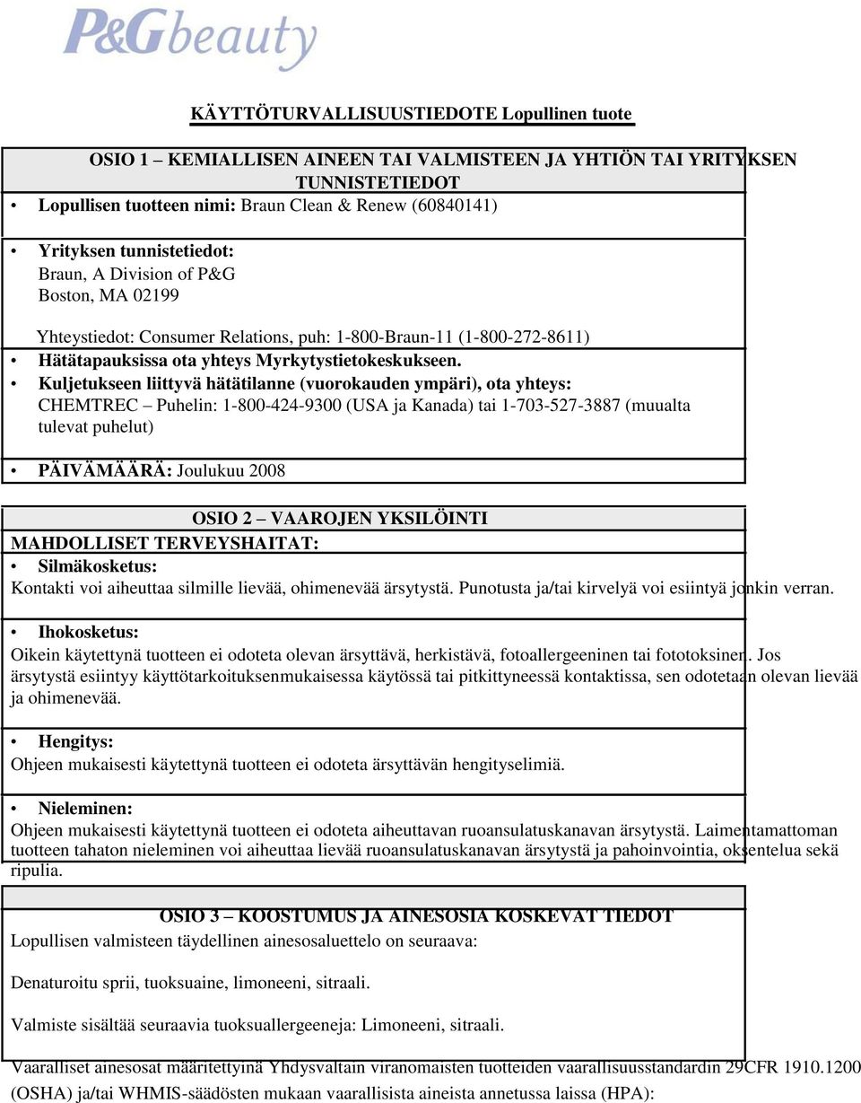 Kuljetukseen liittyvä hätätilanne (vuorokauden ympäri), ota yhteys: CHEMTREC Puhelin: 1-800-424-9300 (USA ja Kanada) tai 1-703-527-3887 (muualta tulevat puhelut) PÄIVÄMÄÄRÄ: Joulukuu 2008 OSIO 2