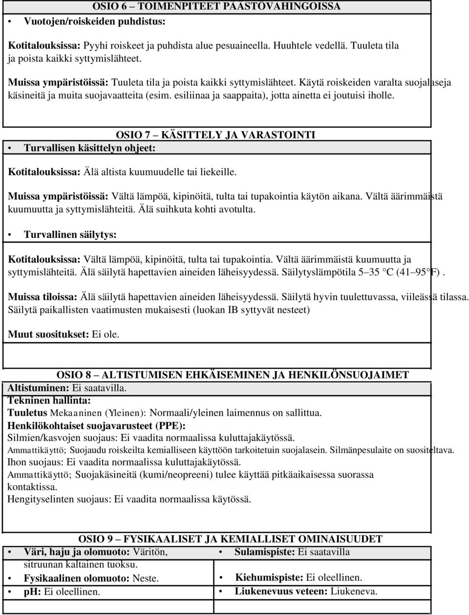esiliinaa ja saappaita), jotta ainetta ei joutuisi iholle. OSIO 7 KÄSITTELY JA VARASTOINTI Turvallisen käsittelyn ohjeet: Kotitalouksissa: Älä altista kuumuudelle tai liekeille.