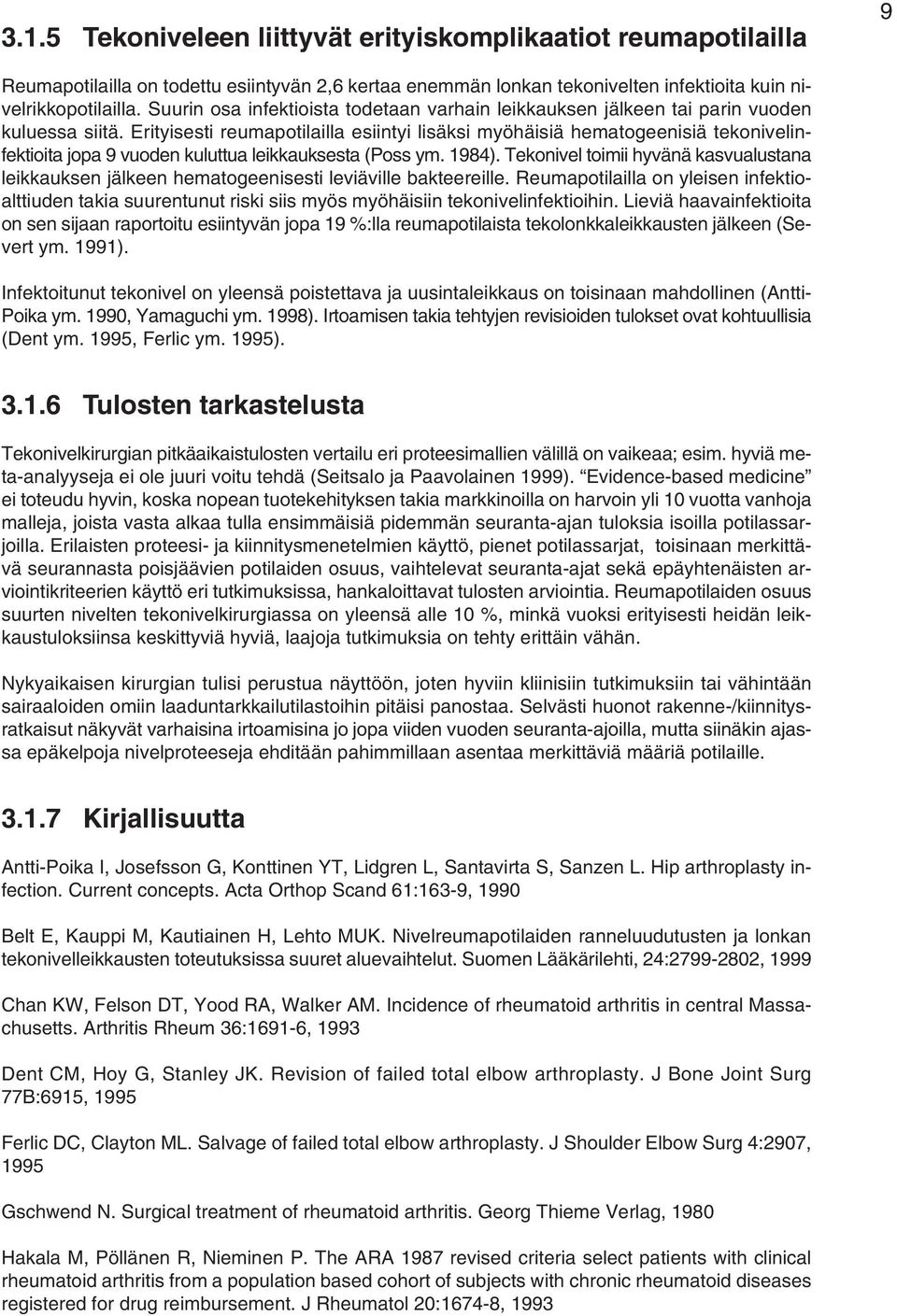 Erityisesti reumapotilailla esiintyi lisäksi myöhäisiä hematogeenisiä tekonivelinfektioita jopa 9 vuoden kuluttua leikkauksesta (Poss ym. 1984).