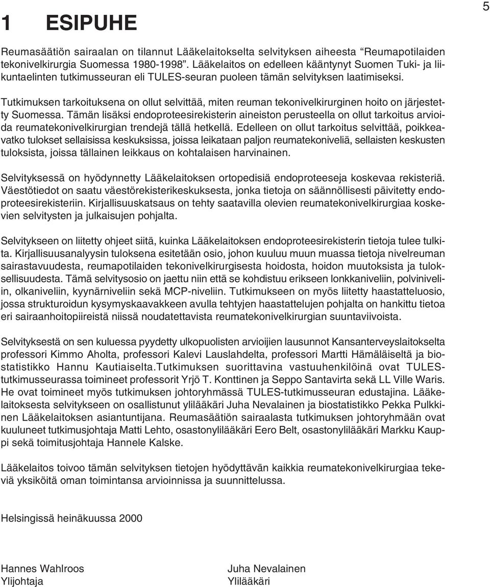 Tutkimuksen tarkoituksena on ollut selvittää, miten reuman tekonivelkirurginen hoito on järjestetty Suomessa.