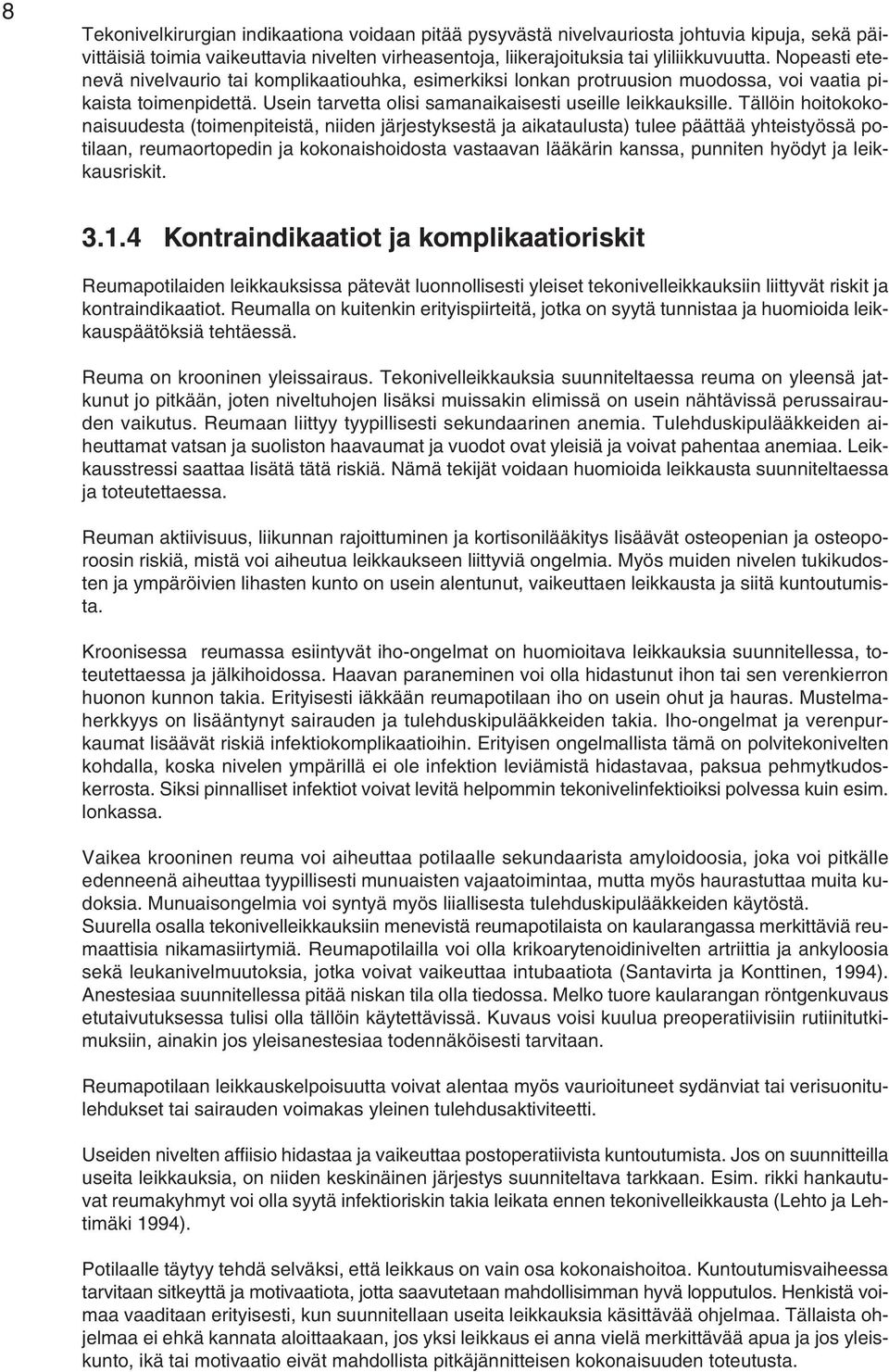 Tällöin hoitokokonaisuudesta (toimenpiteistä, niiden järjestyksestä ja aikataulusta) tulee päättää yhteistyössä potilaan, reumaortopedin ja kokonaishoidosta vastaavan lääkärin kanssa, punniten hyödyt