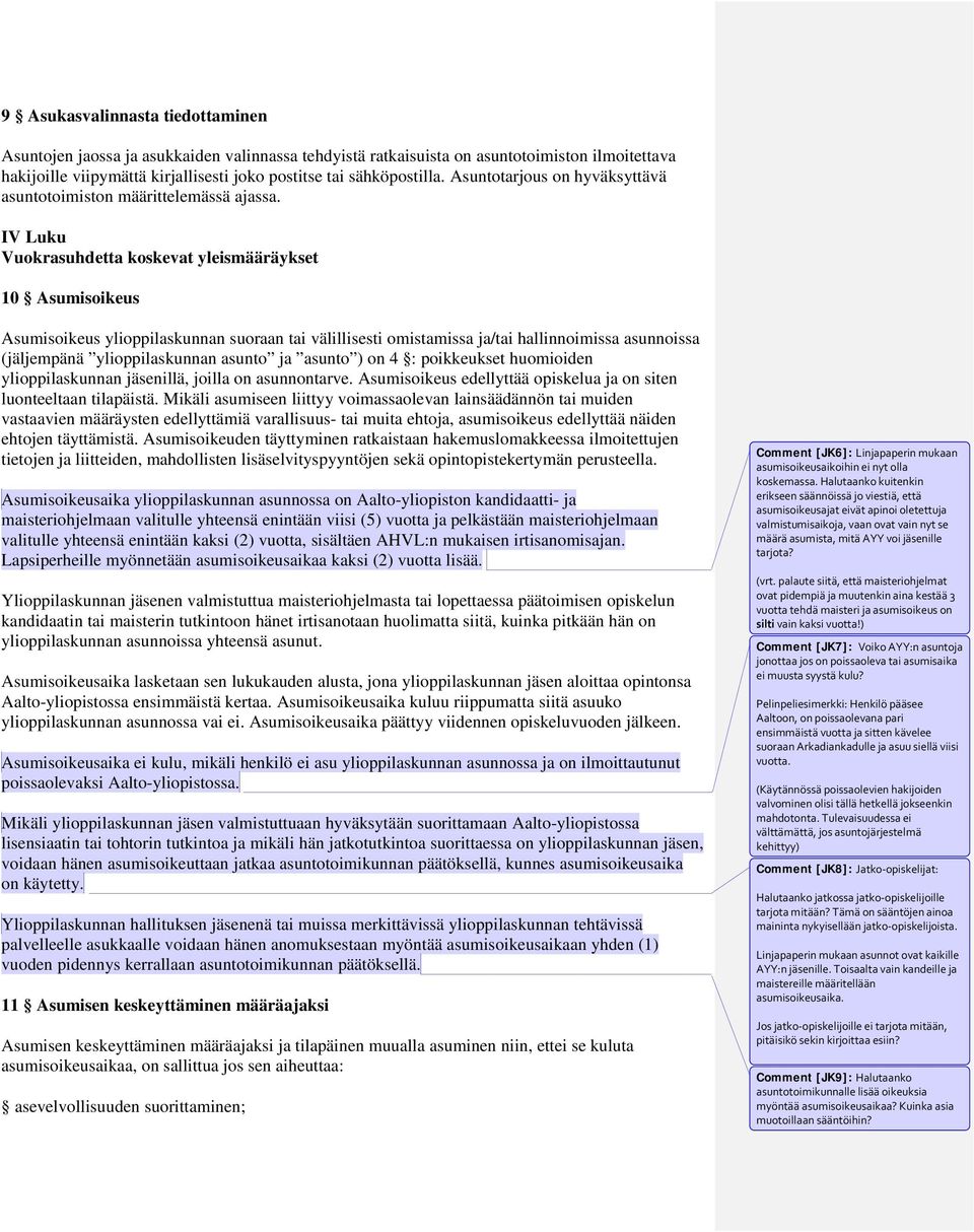 IV Luku Vuokrasuhdetta koskevat yleismääräykset 10 Asumisoikeus Asumisoikeus ylioppilaskunnan suoraan tai välillisesti omistamissa ja/tai hallinnoimissa asunnoissa (jäljempänä ylioppilaskunnan asunto