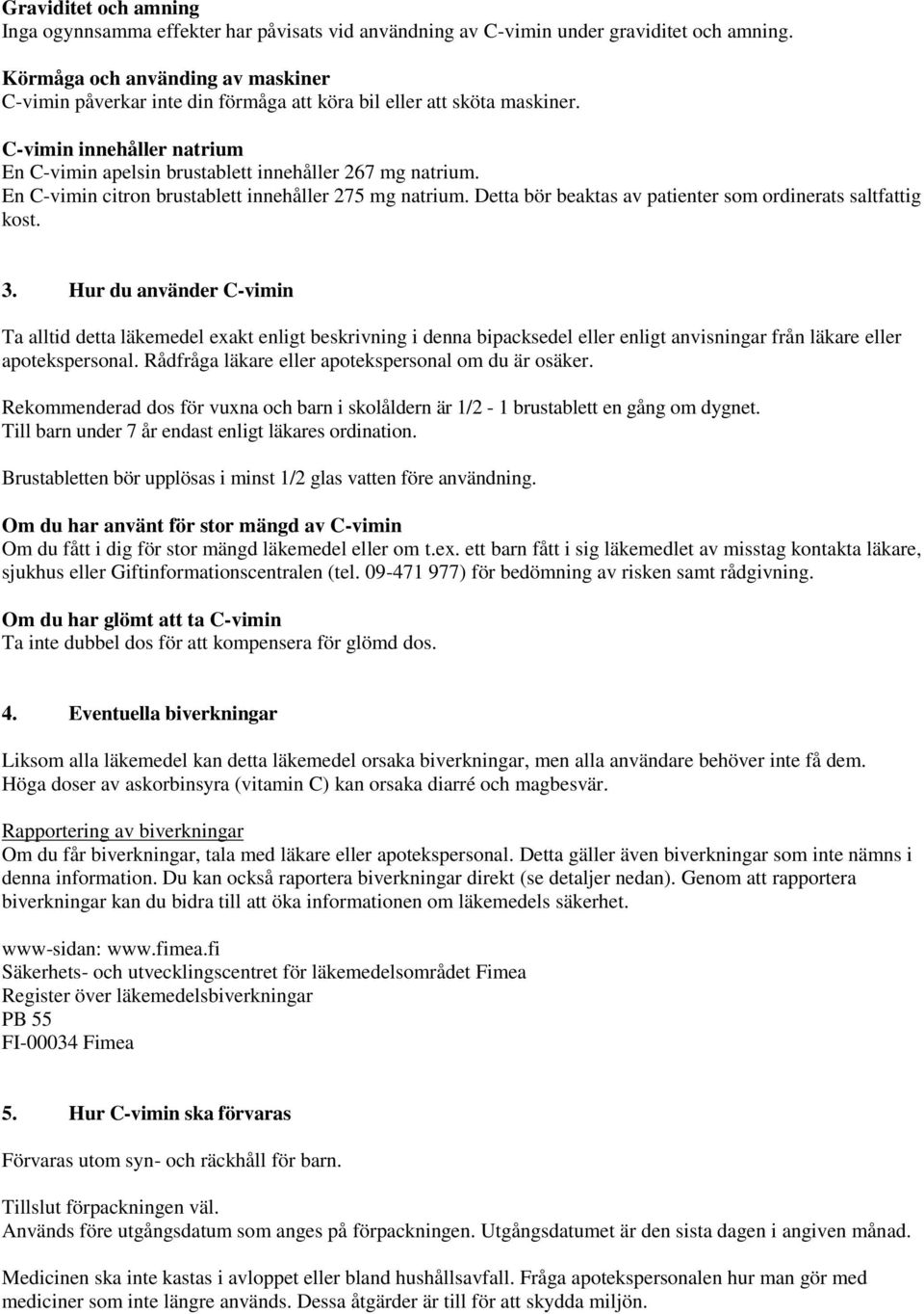 En C-vimin citron brustablett innehåller 275 mg natrium. Detta bör beaktas av patienter som ordinerats saltfattig kost. 3.