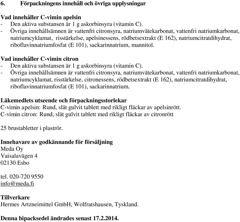 riboflavinnatriumfosfat (E 101), sackarinnatrium, mannitol. Vad innehåller C-vimin citron - Den aktiva substansen är 1 g askorbinsyra (vitamin C).