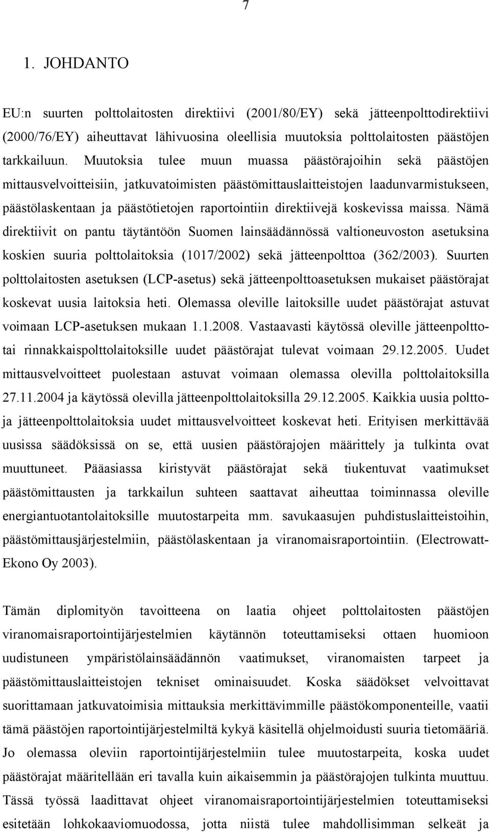 direktiivejä koskevissa maissa. Nämä direktiivit on pantu täytäntöön Suomen lainsäädännössä valtioneuvoston asetuksina koskien suuria polttolaitoksia (1017/2002) sekä jätteenpolttoa (362/2003).