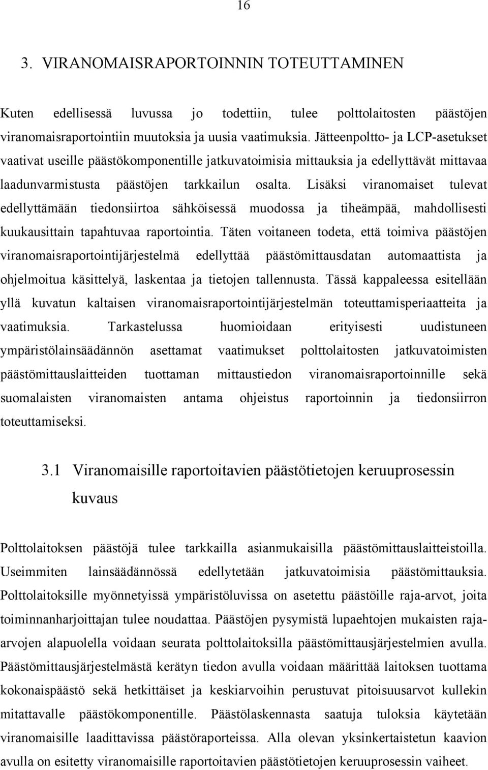 Lisäksi viranomaiset tulevat edellyttämään tiedonsiirtoa sähköisessä muodossa ja tiheämpää, mahdollisesti kuukausittain tapahtuvaa raportointia.