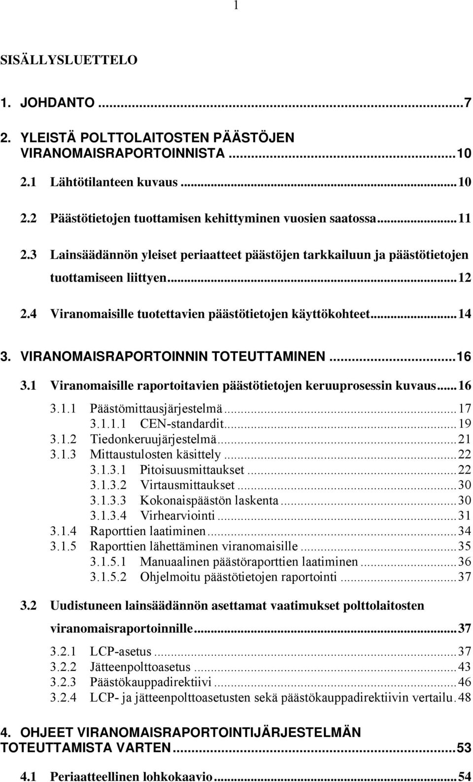 VIRANOMAISRAPORTOINNIN TOTEUTTAMINEN...16 3.1 Viranomaisille raportoitavien päästötietojen keruuprosessin kuvaus...16 3.1.1 Päästömittausjärjestelmä...17 3.1.1.1 CEN-standardit...19 3.1.2 Tiedonkeruujärjestelmä.