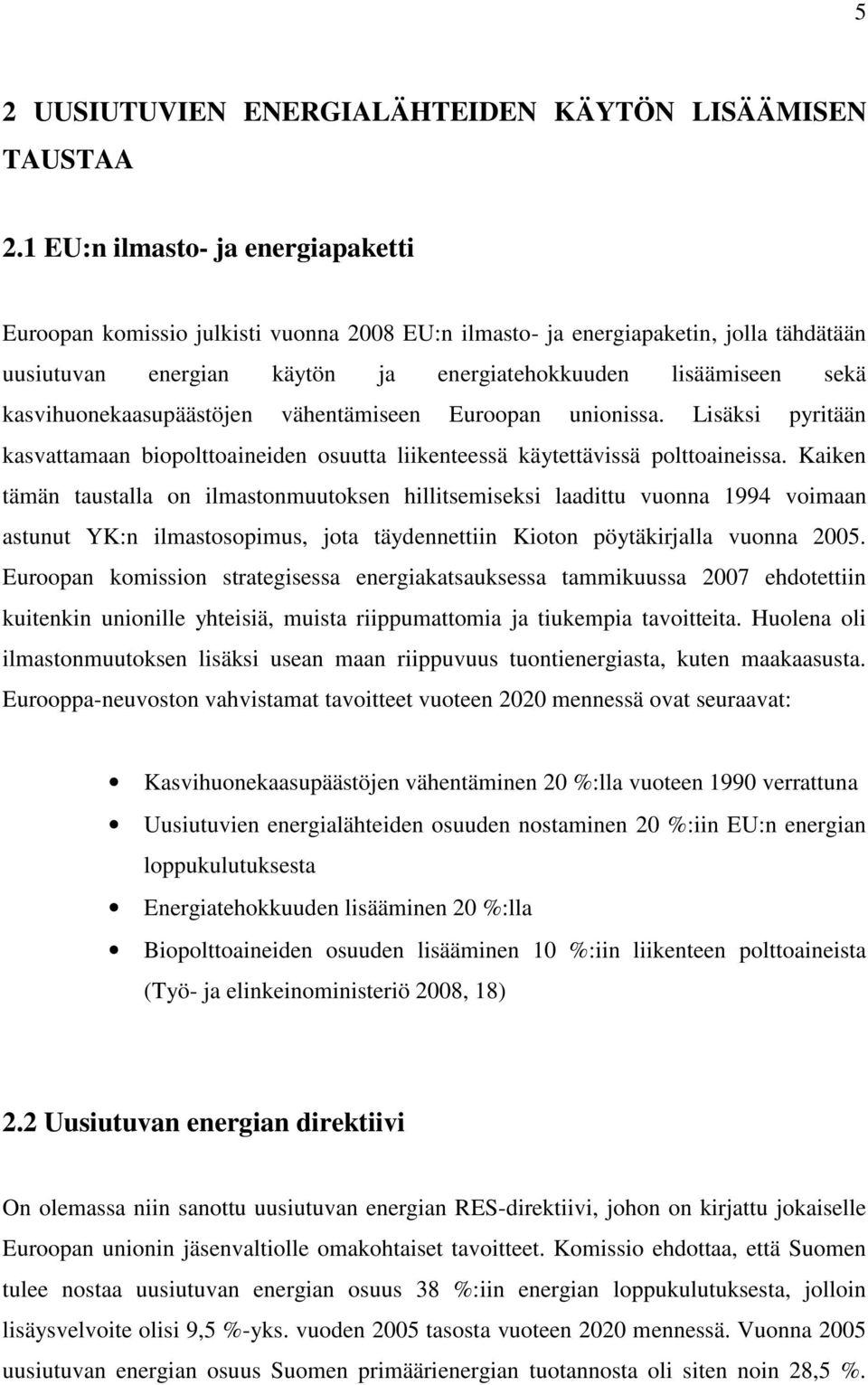 kasvihuonekaasupäästöjen vähentämiseen Euroopan unionissa. Lisäksi pyritään kasvattamaan biopolttoaineiden osuutta liikenteessä käytettävissä polttoaineissa.