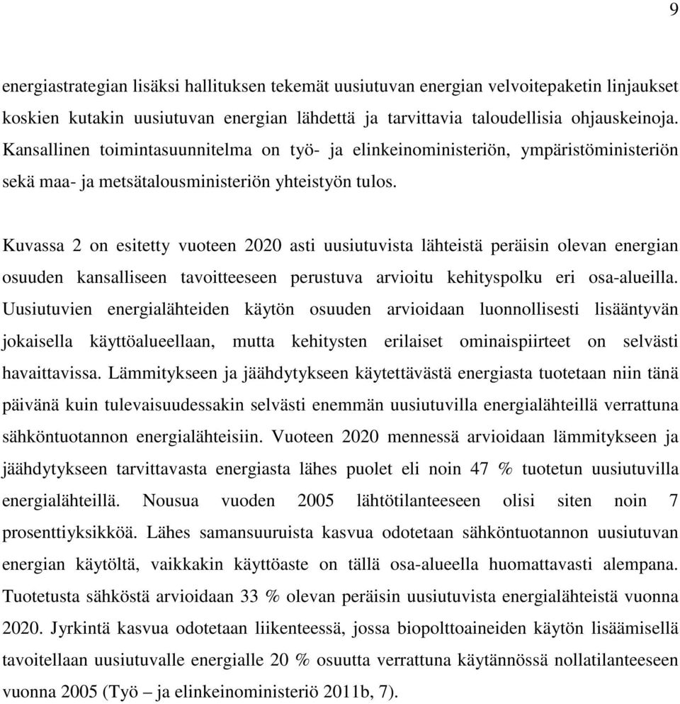 Kuvassa 2 on esitetty vuoteen 2020 asti uusiutuvista lähteistä peräisin olevan energian osuuden kansalliseen tavoitteeseen perustuva arvioitu kehityspolku eri osa-alueilla.