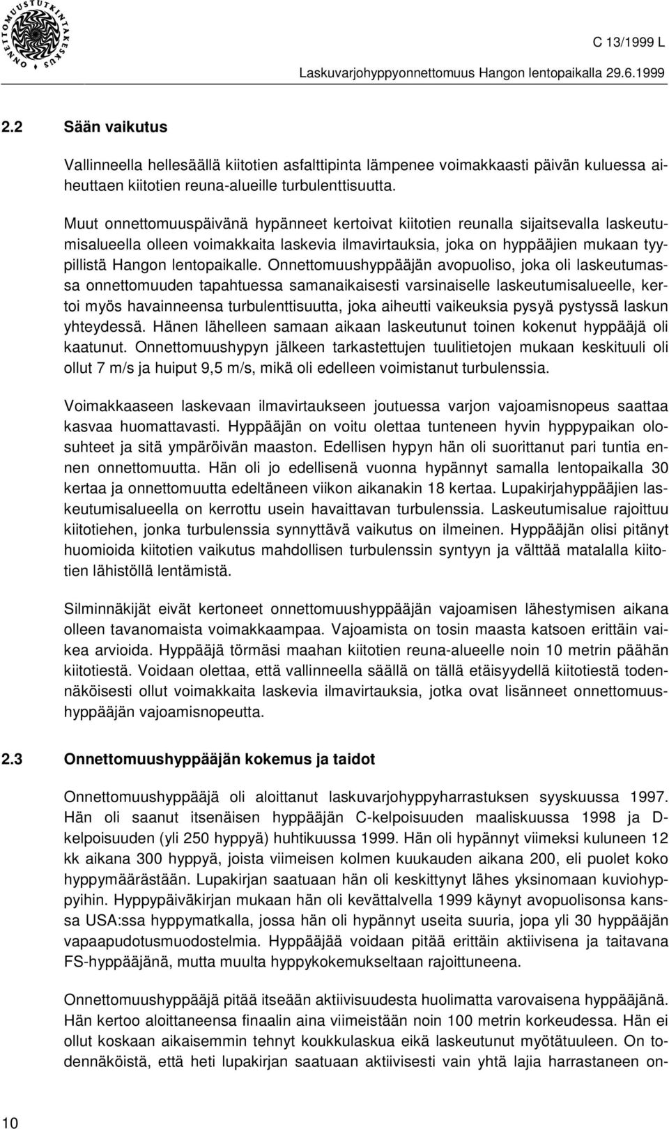 Onnettomuushyppääjän avopuoliso, joka oli laskeutumassa onnettomuuden tapahtuessa samanaikaisesti varsinaiselle laskeutumisalueelle, kertoi myös havainneensa turbulenttisuutta, joka aiheutti