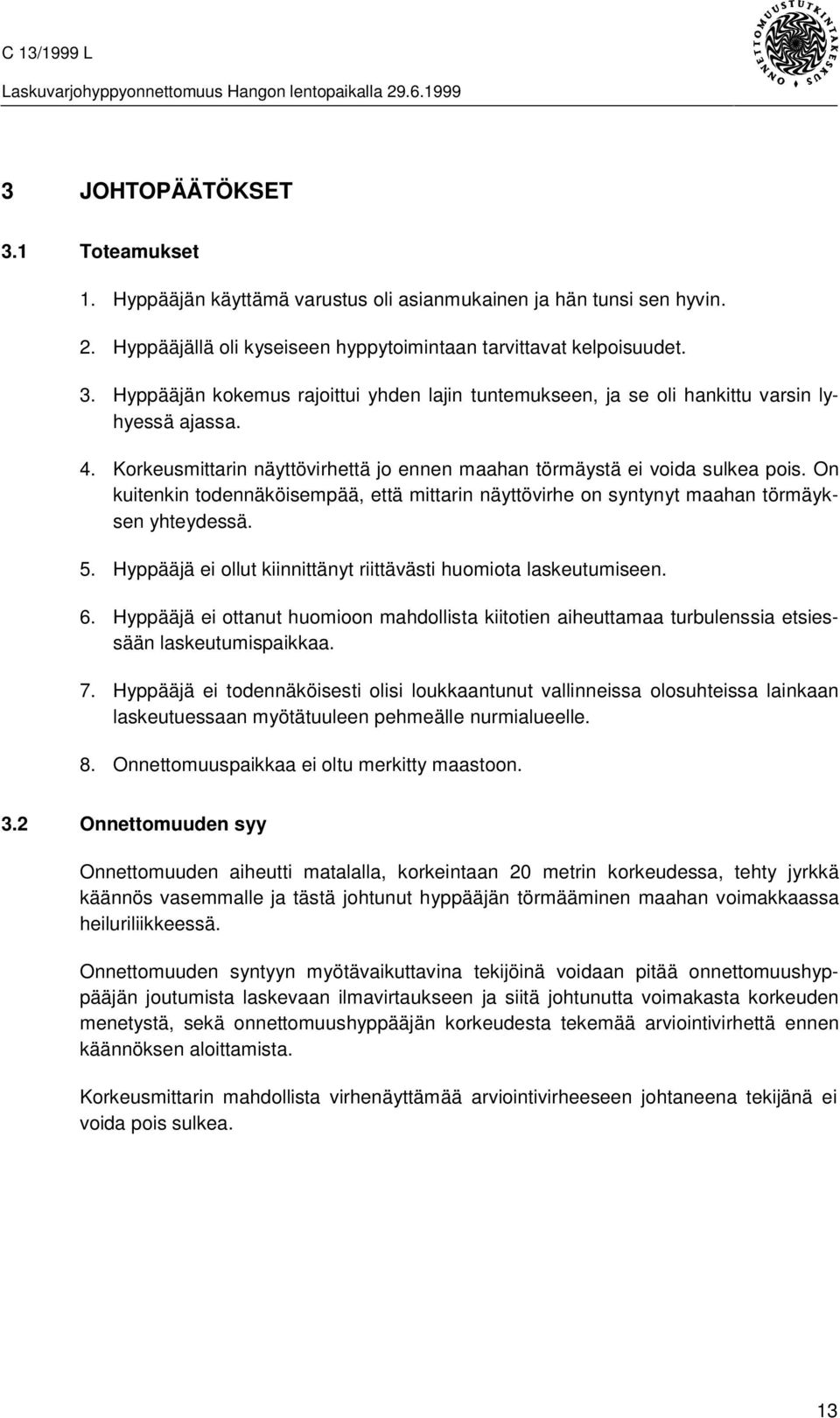 Hyppääjä ei ollut kiinnittänyt riittävästi huomiota laskeutumiseen. 6. Hyppääjä ei ottanut huomioon mahdollista kiitotien aiheuttamaa turbulenssia etsiessään laskeutumispaikkaa. 7.