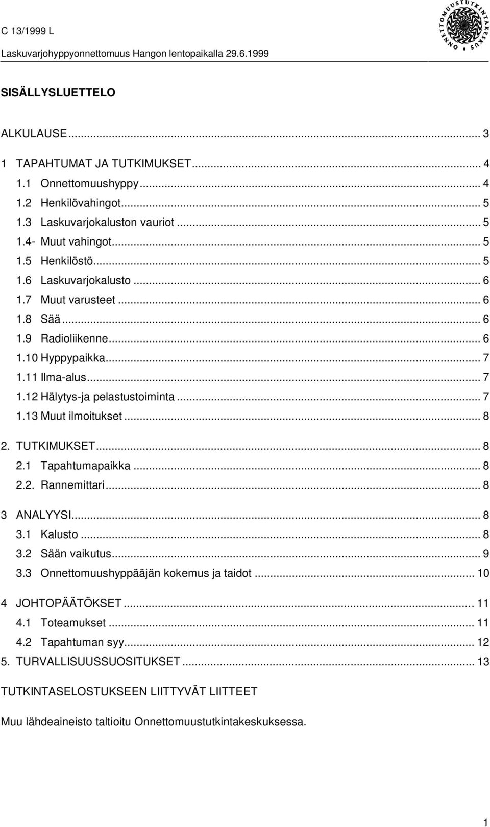 .. 8 2. TUTKIMUKSET... 8 2.1 Tapahtumapaikka... 8 2.2. Rannemittari... 8 3 ANALYYSI... 8 3.1 Kalusto... 8 3.2 Sään vaikutus... 9 3.3 Onnettomuushyppääjän kokemus ja taidot.