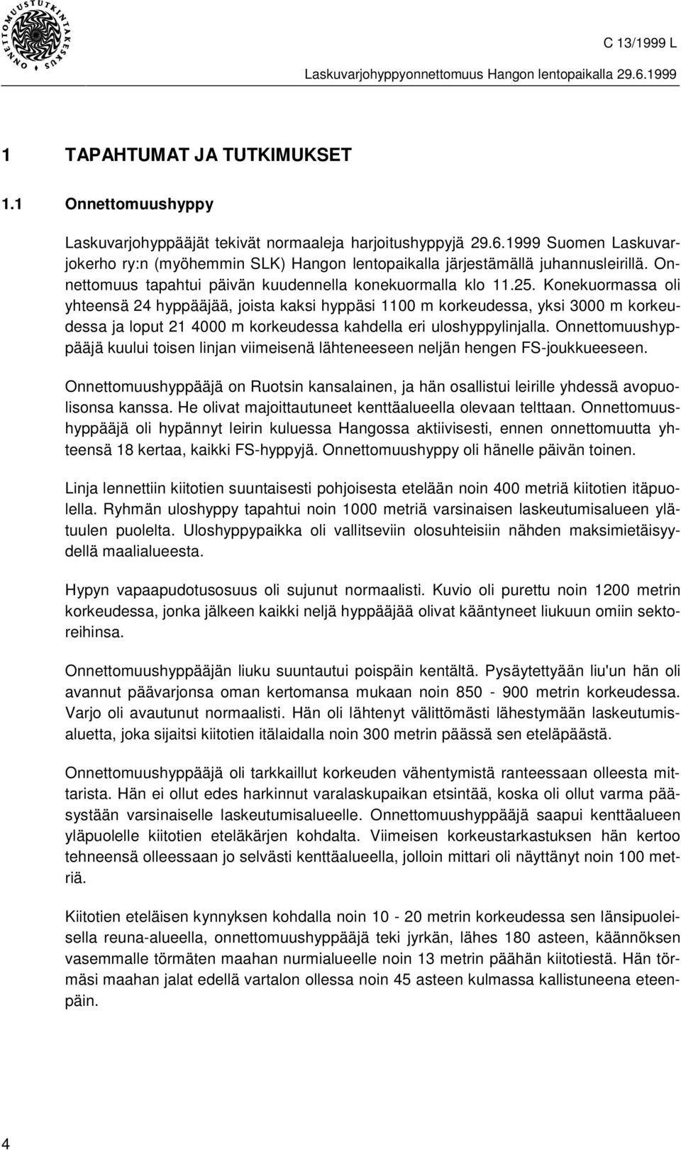 Konekuormassa oli yhteensä 24 hyppääjää, joista kaksi hyppäsi 1100 m korkeudessa, yksi 3000 m korkeudessa ja loput 21 4000 m korkeudessa kahdella eri uloshyppylinjalla.