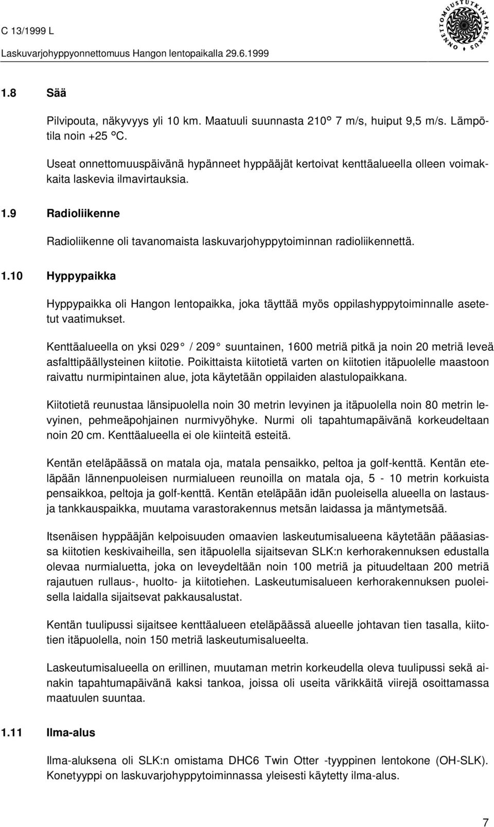 9 Radioliikenne Radioliikenne oli tavanomaista laskuvarjohyppytoiminnan radioliikennettä. 1.