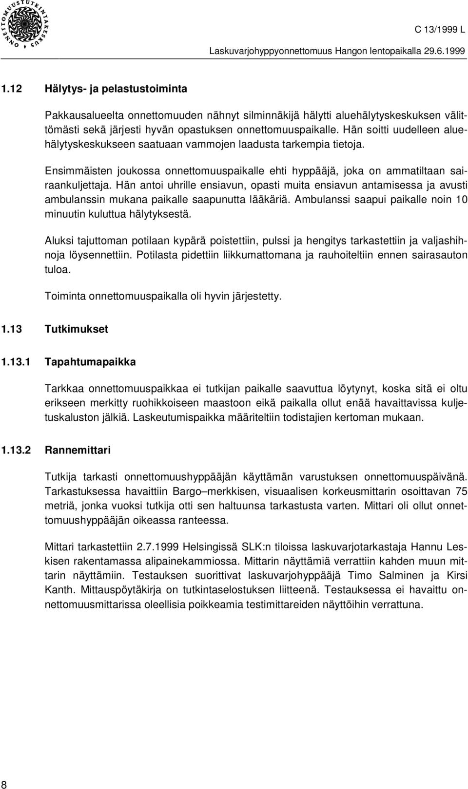 Hän antoi uhrille ensiavun, opasti muita ensiavun antamisessa ja avusti ambulanssin mukana paikalle saapunutta lääkäriä. Ambulanssi saapui paikalle noin 10 minuutin kuluttua hälytyksestä.