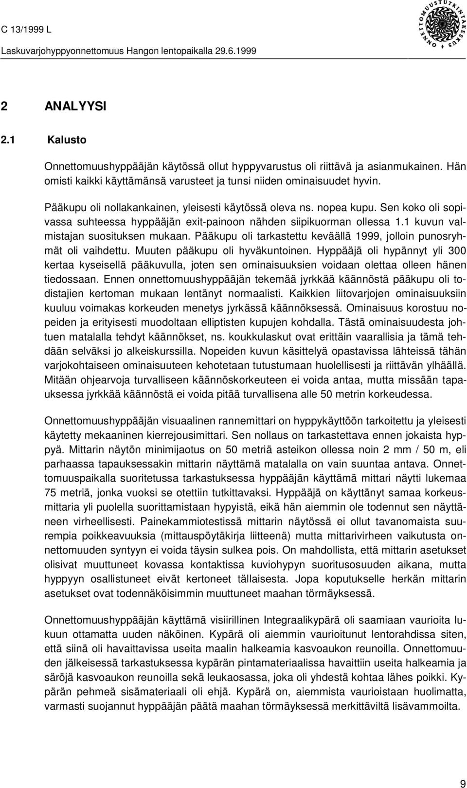 Pääkupu oli tarkastettu keväällä 1999, jolloin punosryhmät oli vaihdettu. Muuten pääkupu oli hyväkuntoinen.