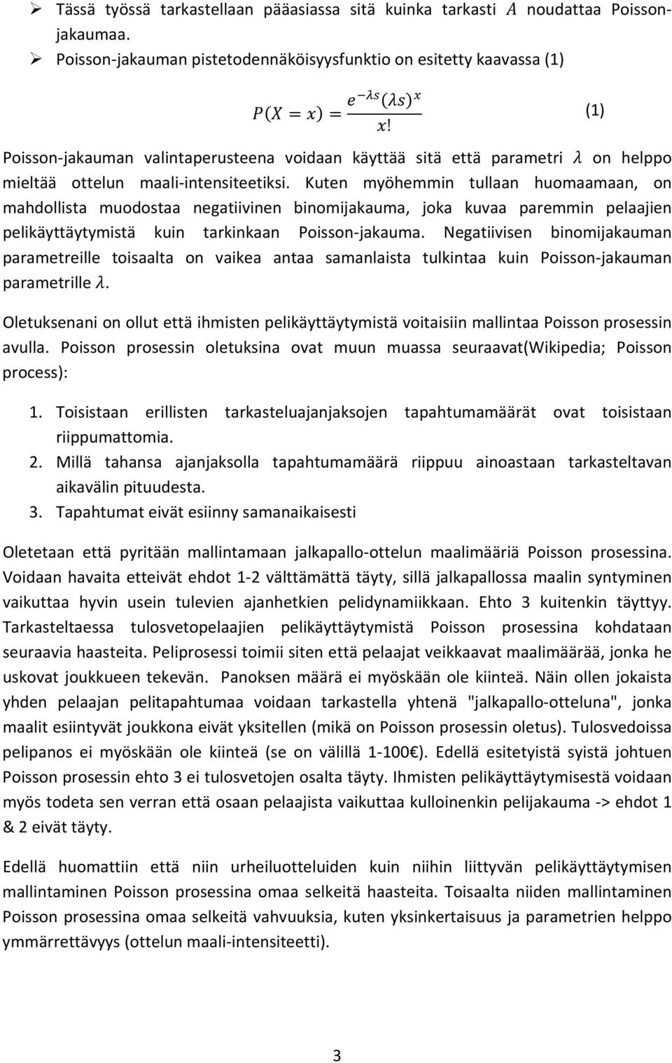 Kuten myöhemmin tullaan huomaamaan, on mahdollista muodostaa negatiivinen binomijakauma, joka kuvaa paremmin pelaajien pelikäyttäytymistä kuin tarkinkaan Poisson jakauma.