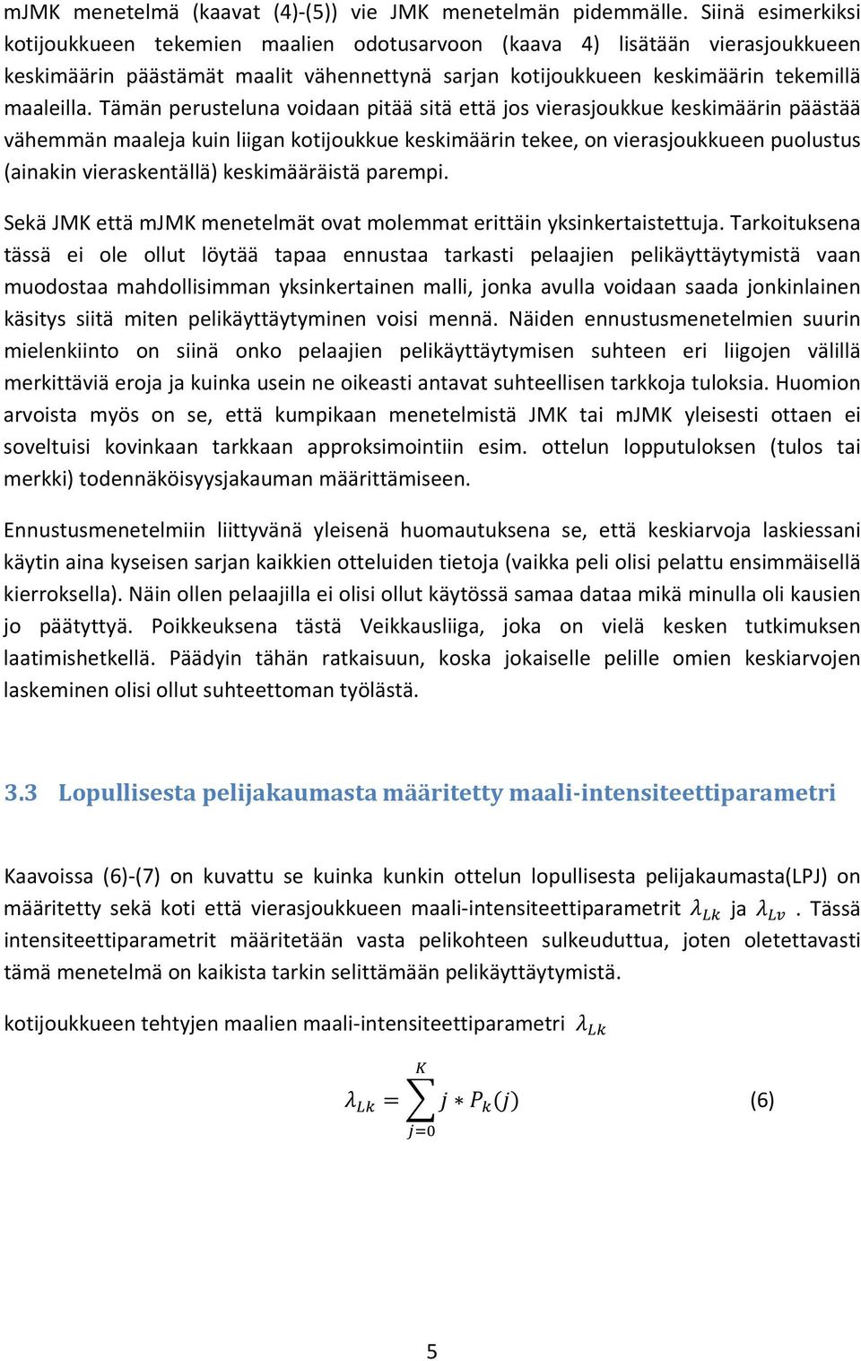 Tämän perusteluna voidaan pitää sitä että jos vierasjoukkue keskimäärin päästää vähemmän maaleja kuin liigan kotijoukkue keskimäärin tekee, on vierasjoukkueen puolustus (ainakin vieraskentällä)