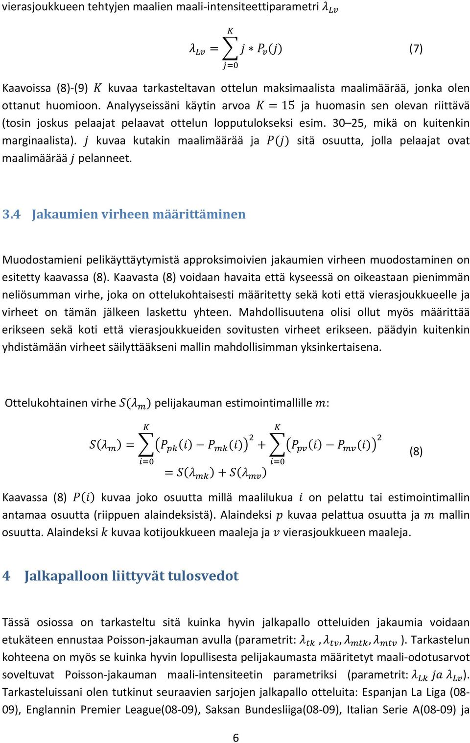 kuvaa kutakin maalimäärää ja sitä osuutta, jolla pelaajat ovat maalimäärää pelanneet. 3.