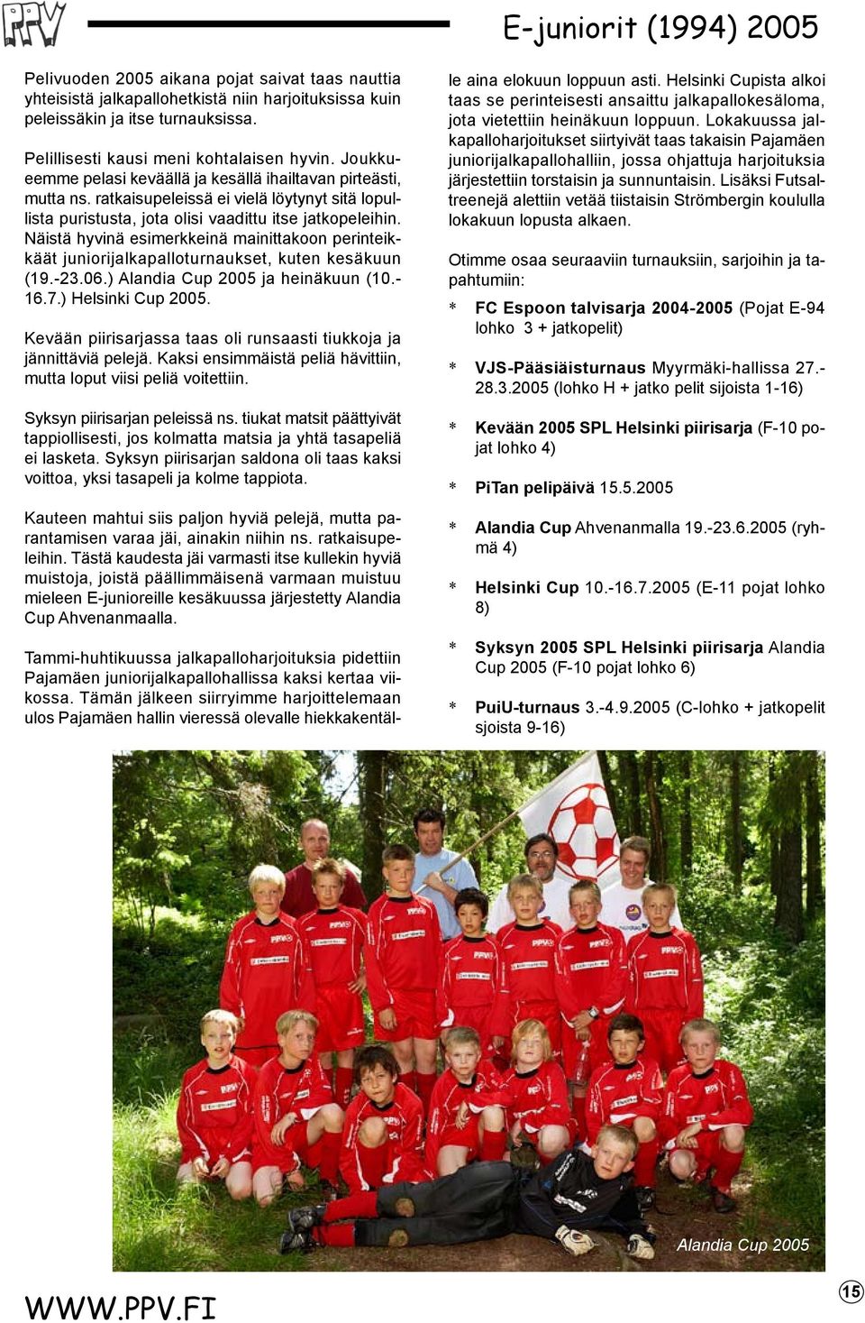 Näistä hyvinä esimerkkeinä mainittakoon perinteikkäät juniorijalkapalloturnaukset, kuten kesäkuun (19.-23.06.) Alandia Cup 2005 ja heinäkuun (10.- 16.7.) Helsinki Cup 2005.