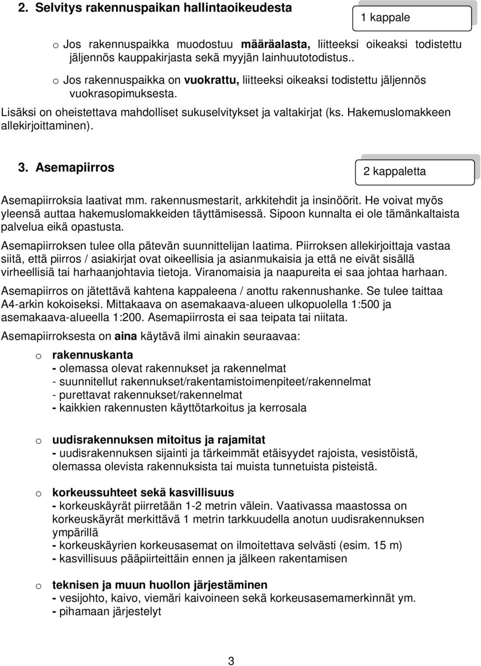 Hakemuslomakkeen allekirjoittaminen). 3. Asemapiirros 2 kappaletta Asemapiirroksia laativat mm. rakennusmestarit, arkkitehdit ja insinöörit.