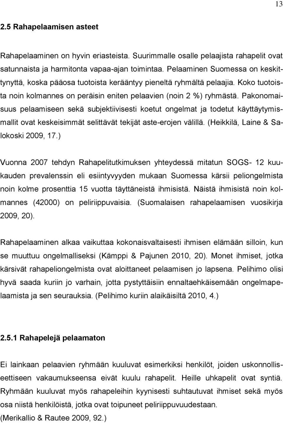 Pakonomaisuus pelaamiseen sekä subjektiivisesti koetut ongelmat ja todetut käyttäytymismallit ovat keskeisimmät selittävät tekijät aste-erojen välillä. (Heikkilä, Laine & Salokoski 2009, 17.