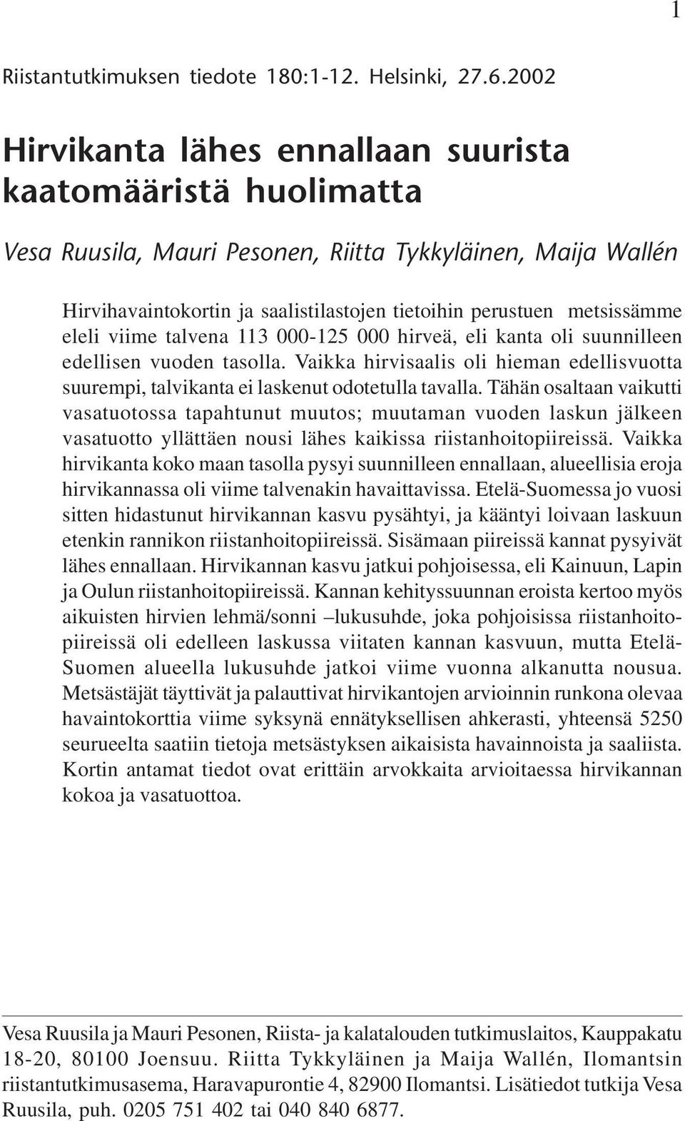 eleli viime talvena 000-000 hirveä, eli kanta oli suunnilleen edellisen vuoden tasolla. Vaikka hirvisaalis oli hieman edellisvuotta suurempi, talvikanta ei laskenut odotetulla tavalla.