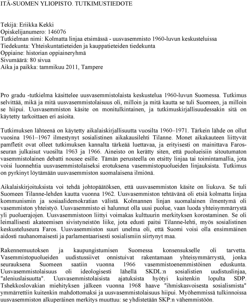 tiedekunta Oppiaine: historian oppiaineryhmä Sivumäärä: 80 sivua Aika ja paikka: tammikuu 2011, Tampere Pro gradu -tutkielma käsittelee uusvasemmistolaista keskustelua 1960-luvun Suomessa.