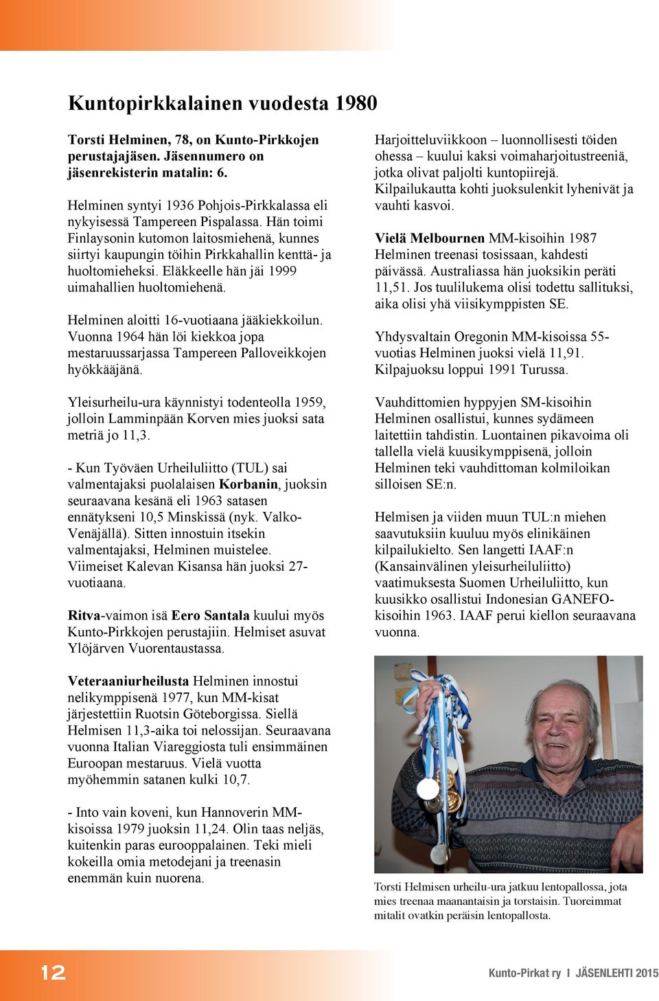 Helminen aloitti 16-vuotiaana jääkiekkoilun. Vuna 1964 hän löi kiekkoa jopa mestaruussarssa Tampereen Palloveikkojen hyökkääjänä.