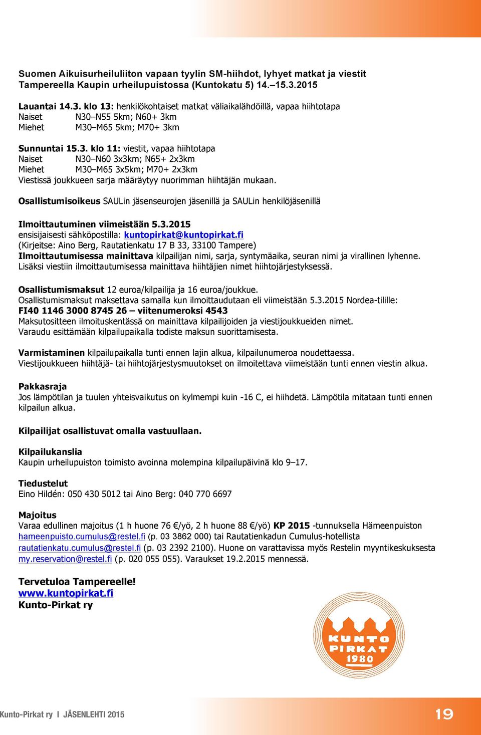 Osallistumisoikeus SAULin jäsenseurojen jäsenillä SAULin henkilöjäsenillä Ilmoittautuminen viimeistään 5.3.2015 ensisiisesti sähköpostilla: kuntopirkat@kuntopirkat.