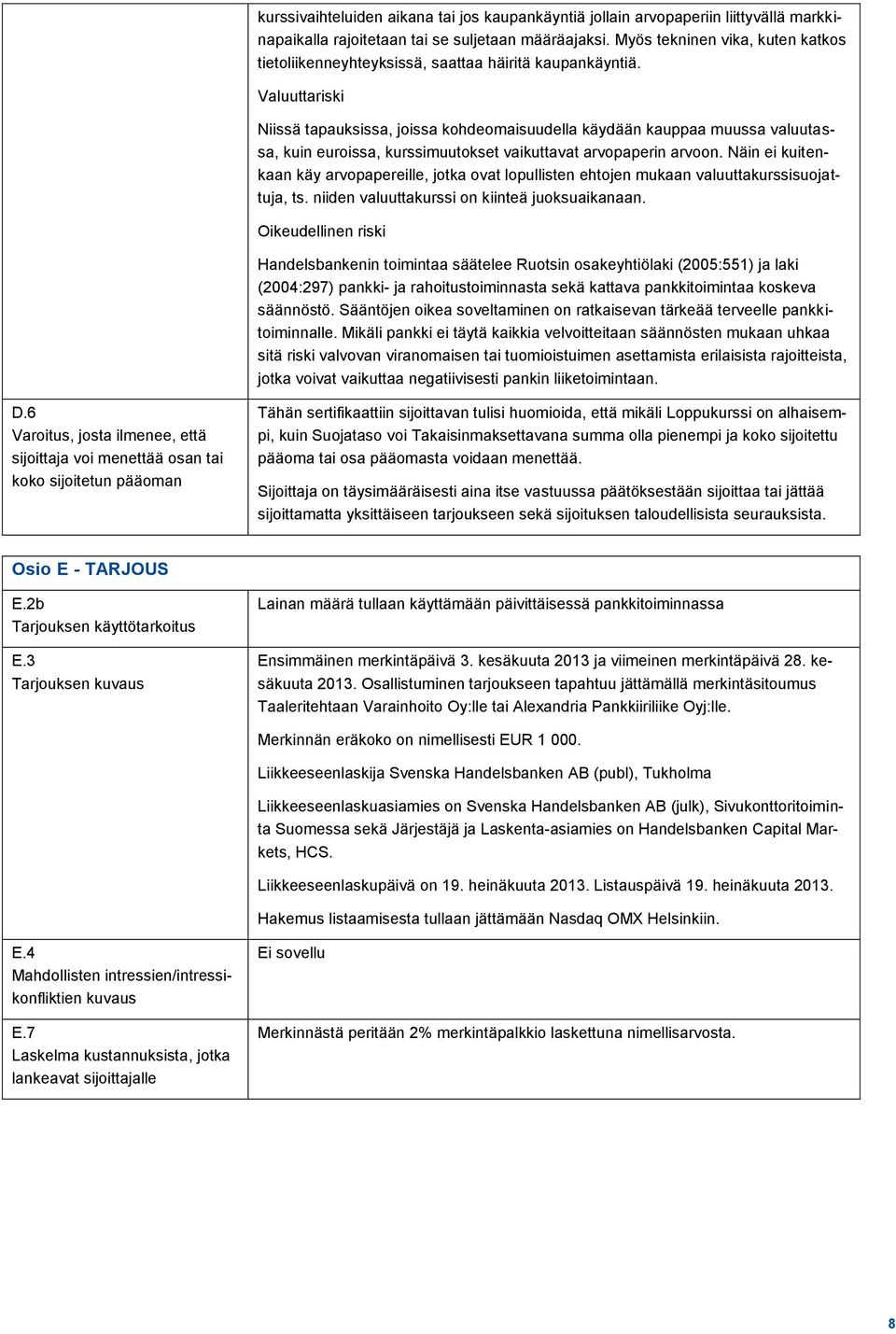 Valuuttariski Niissä tapauksissa, joissa kohdeomaisuudella käydään kauppaa muussa valuutassa, kuin euroissa, kurssimuutokset vaikuttavat arvopaperin arvoon.