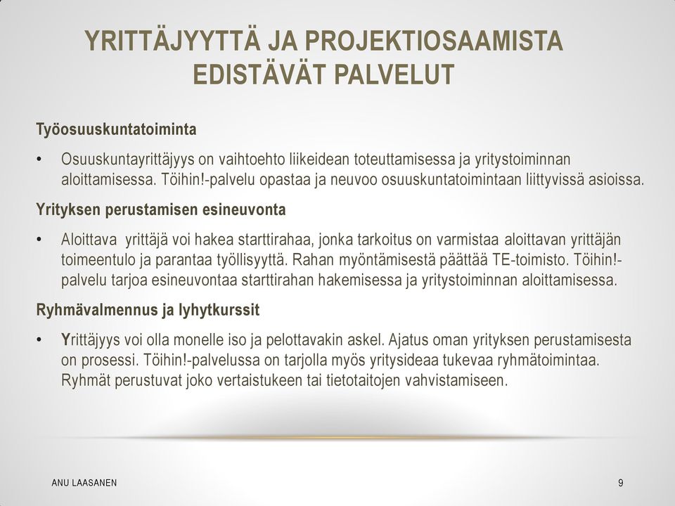 Yrityksen perustamisen esineuvonta Aloittava yrittäjä voi hakea starttirahaa, jonka tarkoitus on varmistaa aloittavan yrittäjän toimeentulo ja parantaa työllisyyttä.