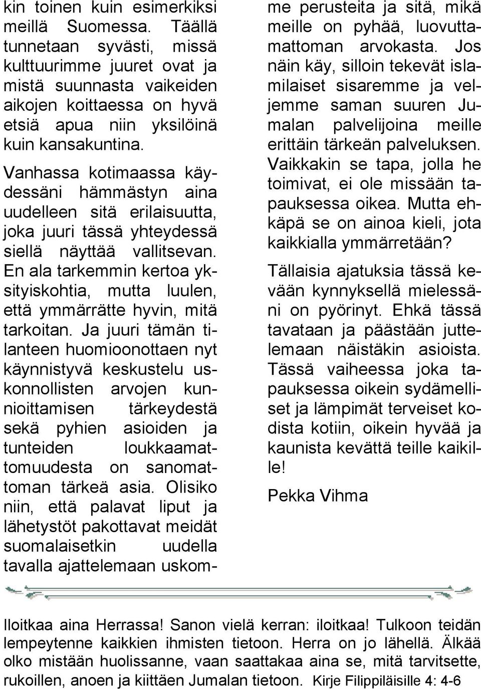 me perusteita ja sitä, mikä meille on pyhää, luovutta mattoman arvokasta.