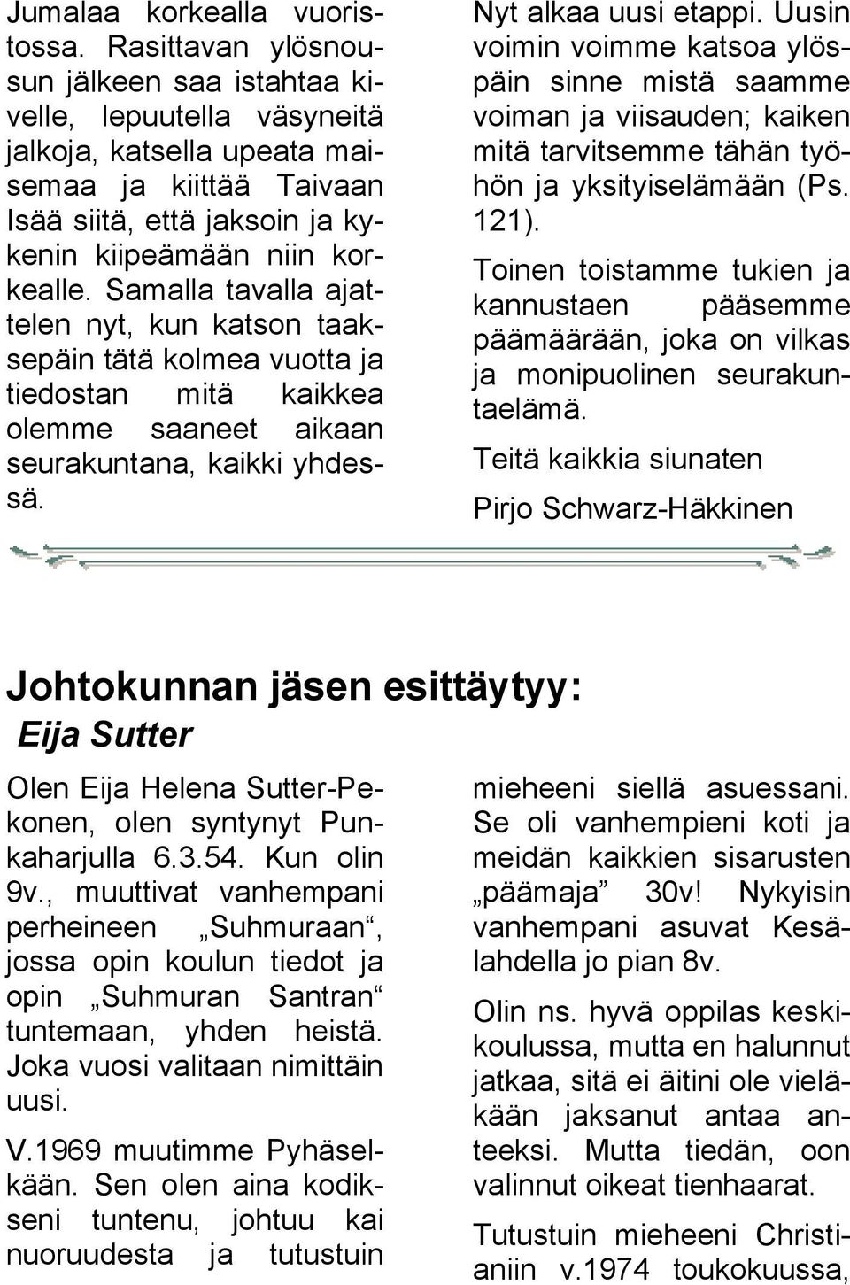 Samalla tavalla ajat telen nyt, kun katson taak sepäin tätä kolmea vuotta ja tiedostan mitä kaikkea olemme saaneet aikaan seurakuntana, kaikki yhdes sä. Nyt alkaa uusi etappi.