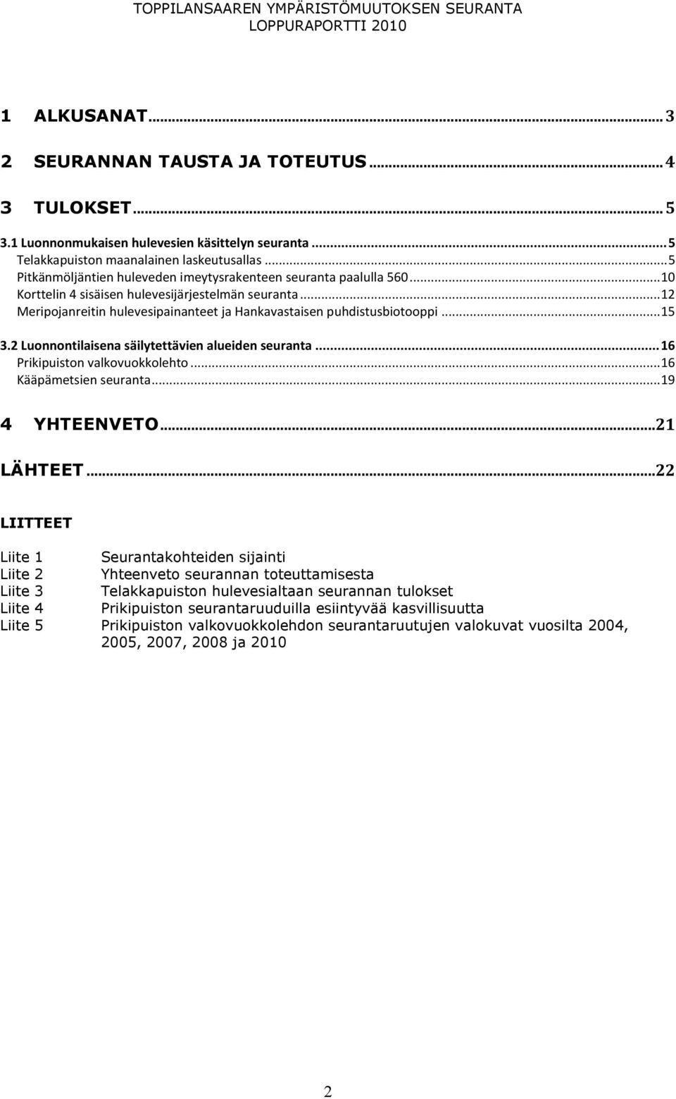 .. 12 Meripojanreitin hulevesipainanteet ja Hankavastaisen puhdistusbiotooppi... 15 3.2 Luonnontilaisena säilytettävien alueiden seuranta... 16 Prikipuiston valkovuokkolehto... 16 Kääpämetsien seuranta.