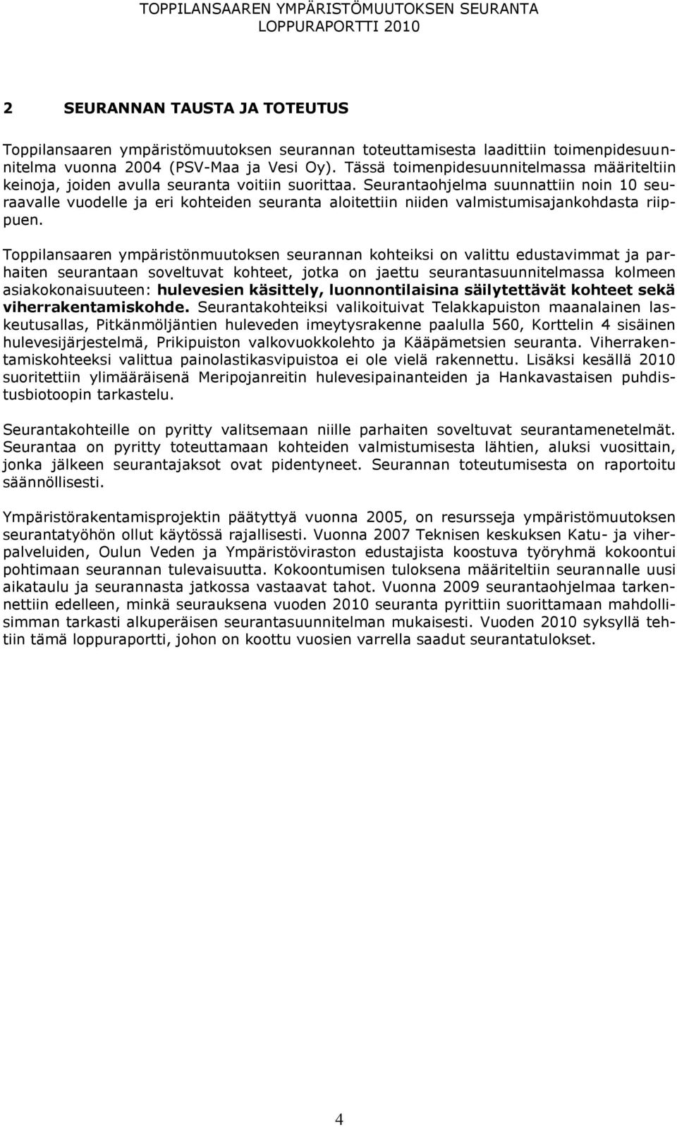 Seurantaohjelma suunnattiin noin 10 seuraavalle vuodelle ja eri kohteiden seuranta aloitettiin niiden valmistumisajankohdasta riippuen.
