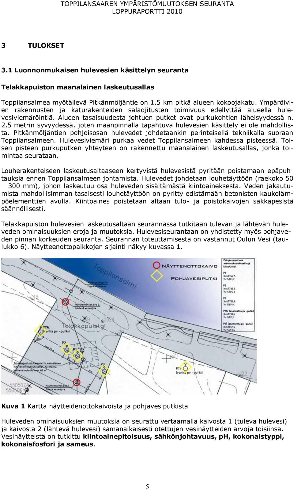 2,5 metrin syvyydessä, joten maanpinnalla tapahtuva hulevesien käsittely ei ole mahdollista. Pitkänmöljäntien pohjoisosan hulevedet johdetaankin perinteisellä tekniikalla suoraan Toppilansalmeen.