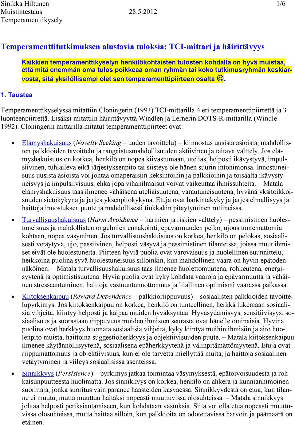 olet sen temperamenttipiirteen osalta. ssä mitattiin Cloningerin (1993) TCI-mittarilla 4 eri temperamenttipiirrettä ja 3 luonteenpiirrettä.