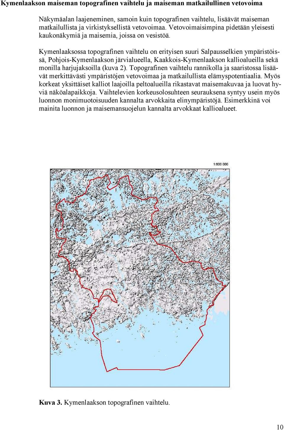 Kymenlaaksossa topografinen vaihtelu on erityisen suuri Salpausselkien ympäristöissä, Pohjois-Kymenlaakson järvialueella, Kaakkois-Kymenlaakson kallioalueilla sekä monilla harjujaksoilla (kuva 2).