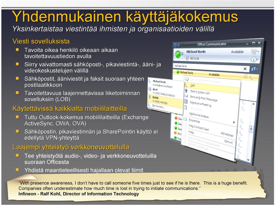 liiketoiminnan sovelluksiin (LOB) Käytettävissä kaikkialta mobiililaitteilla Tuttu Outlook-kokemus kokemus mobiililaitteilla (Exchange ActiveSync, OWA, OVA) Sähköpostin, pikaviestinnän n ja