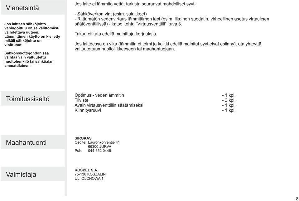 sulakkeet) - Riittämätön vedenvirtaus lämmittimen läpi (esim. likainen suodatin, virheellinen asetus virtauksen säätöventtiilissä) - katso kohta "Virtausventtiili" kuva 3.