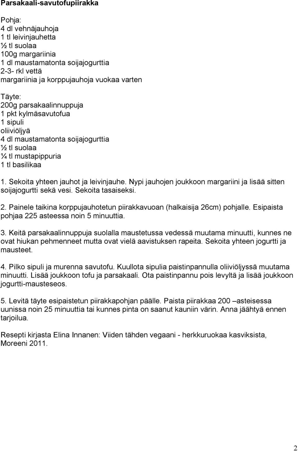 Nypi jauhojen joukkoon margariini ja lisää sitten soijajogurtti sekä vesi. Sekoita tasaiseksi. 2. Painele taikina korppujauhotetun piirakkavuoan (halkaisija 26cm) pohjalle.