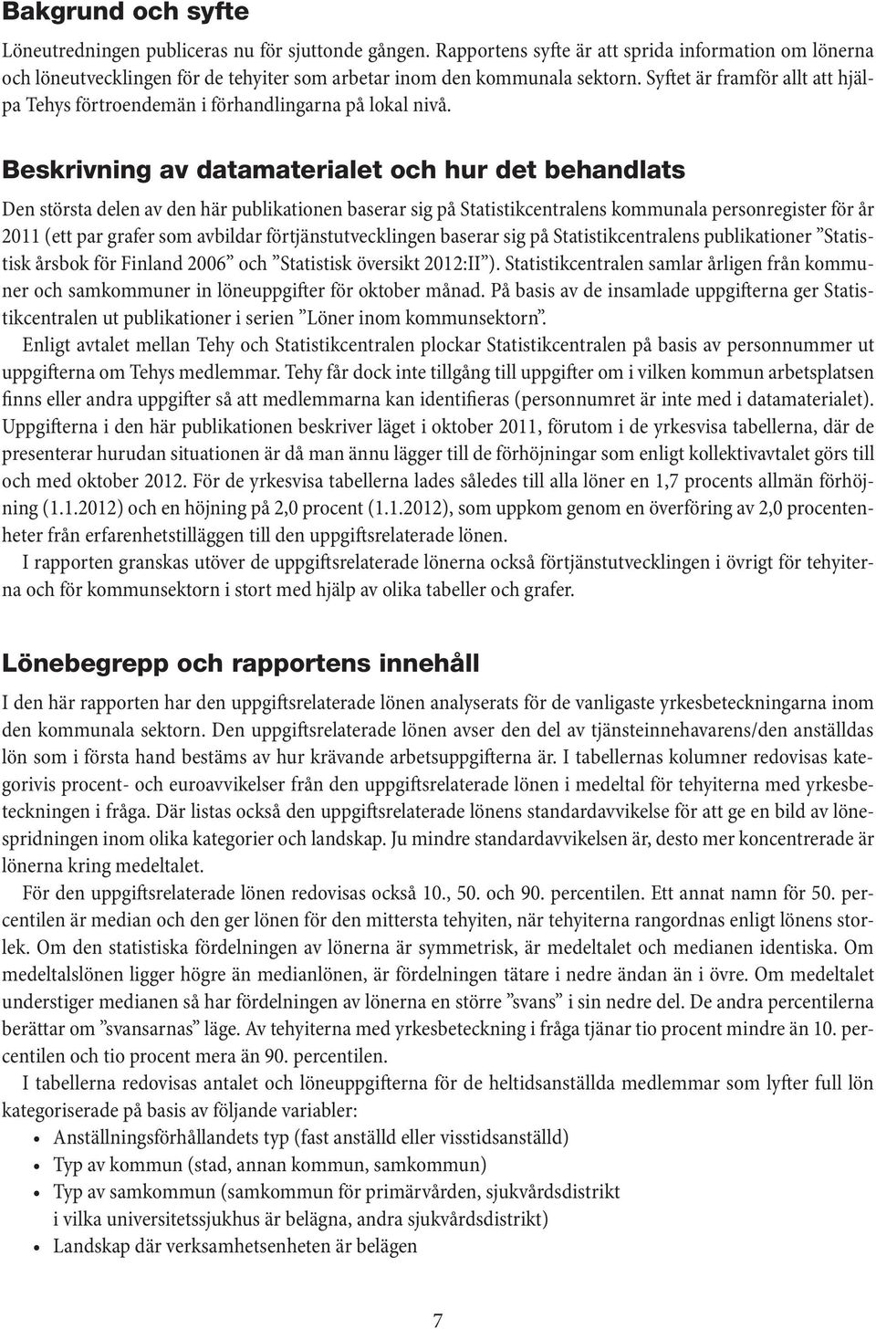 Syftet är framför allt att hjälpa Tehys förtroendemän i förhandlingarna på lokal nivå.