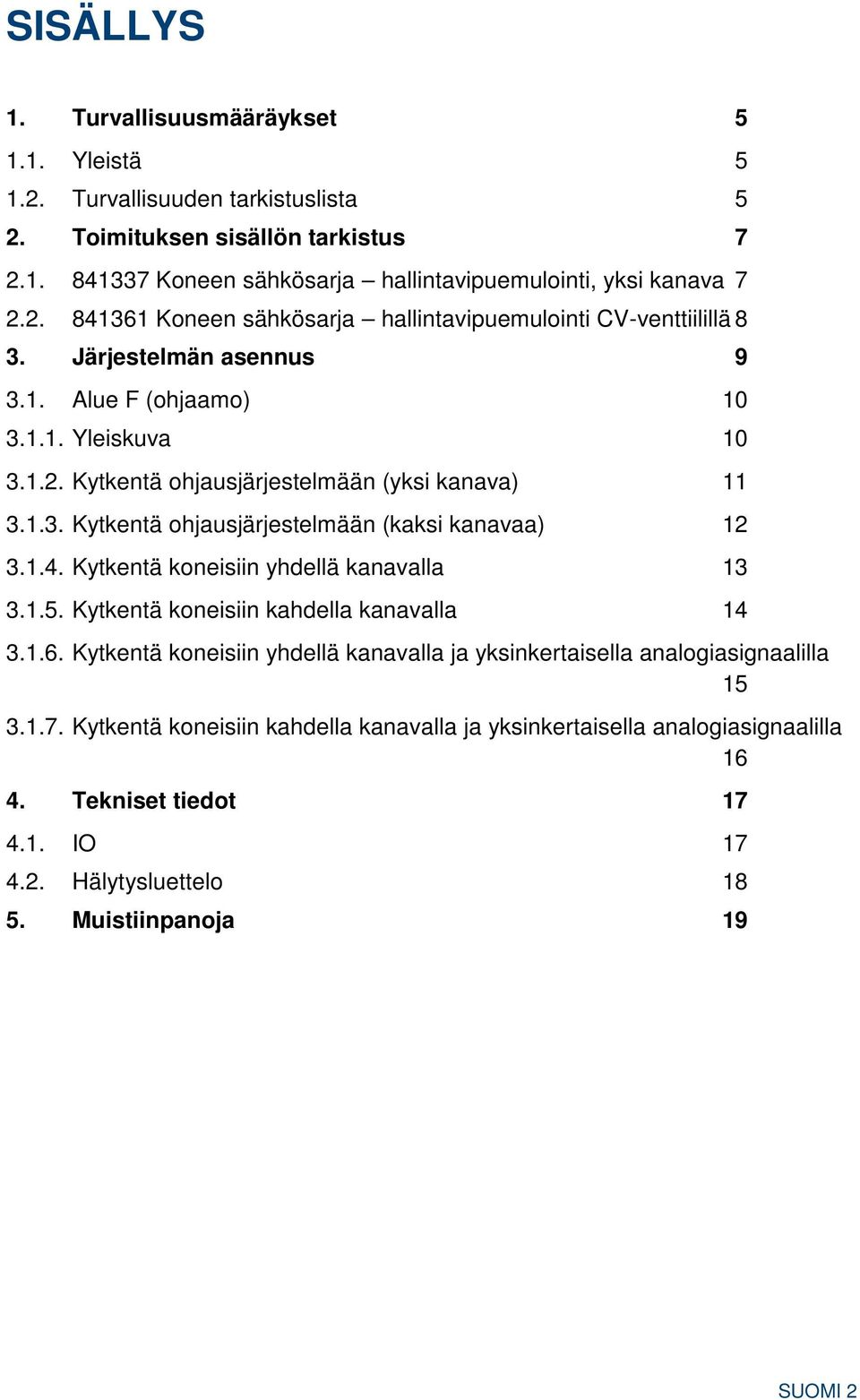 Kytkentä koneisiin yhdellä kanavalla 13 3.1.5. Kytkentä koneisiin kahdella kanavalla 14 3.1.6. Kytkentä koneisiin yhdellä kanavalla ja yksinkertaisella analogiasignaalilla 15 3.1.7.