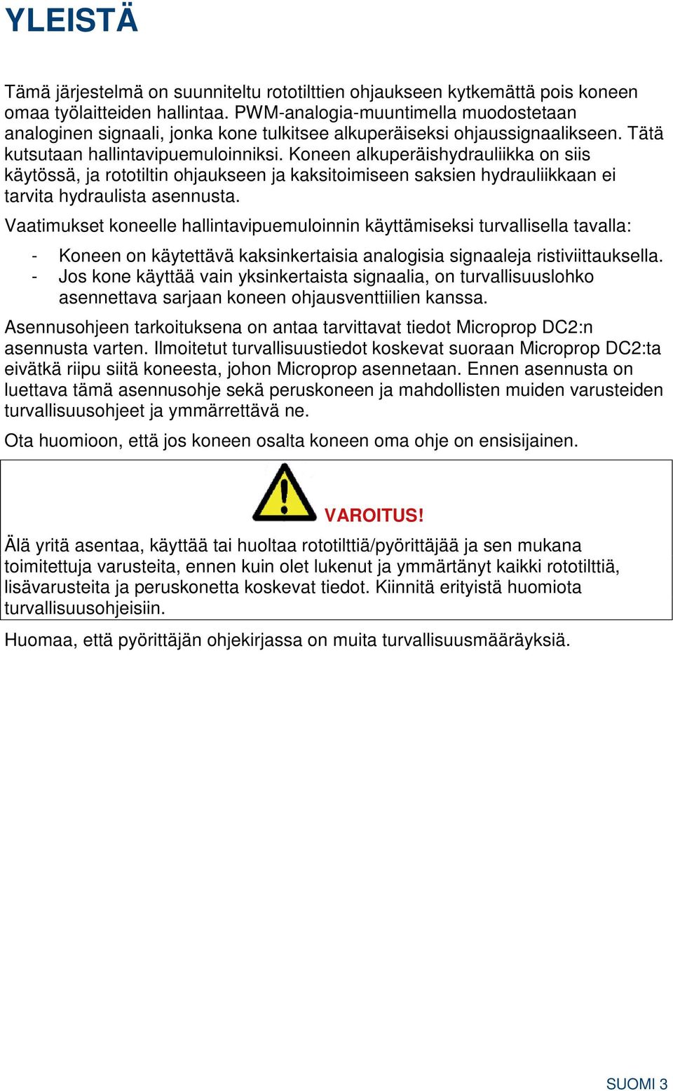 Koneen alkuperäishydrauliikka on siis käytössä, ja rototiltin ohjaukseen ja kaksitoimiseen saksien hydrauliikkaan ei tarvita hydraulista asennusta.