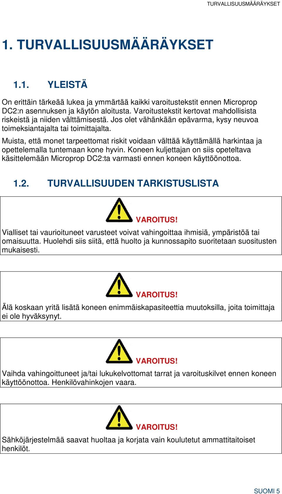 Muista, että monet tarpeettomat riskit voidaan välttää käyttämällä harkintaa ja opettelemalla tuntemaan kone hyvin.