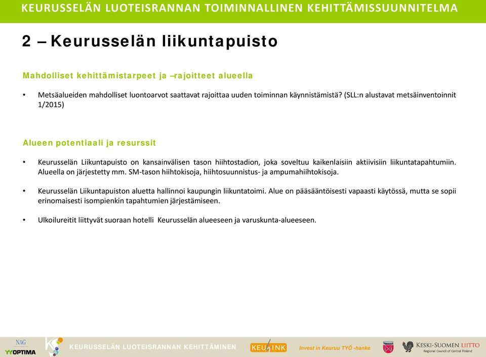 liikuntatapahtumiin. Alueella on järjestetty mm. SM-tason hiihtokisoja, hiihtosuunnistus- ja ampumahiihtokisoja. Keurusselän Liikuntapuiston aluetta hallinnoi kaupungin liikuntatoimi.